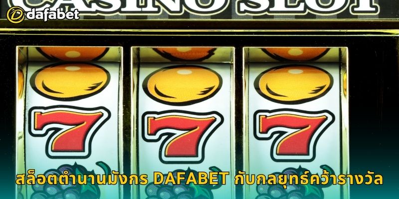สล็อตตำนานมังกร Dafabet กับกลยุทธ์คว้ารางวัล