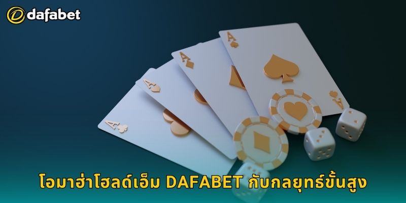 โอมาฮ่าโฮลด์เอ็ม Dafabet กับกลยุทธ์ขั้นสูง